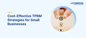 Cost Effective TPRM Strategies for Small Businesses