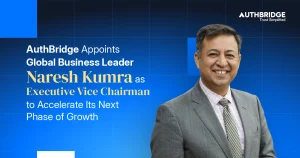 AuthBridge Appoints Global Business Leader Naresh Kumra as Executive Vice Chairman to Accelerate Its Next Phase of Growth