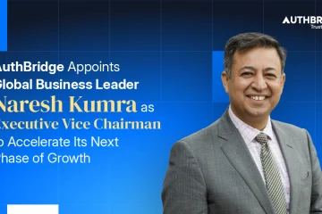 AuthBridge Appoints Global Business Leader Naresh Kumra as Executive Vice Chairman to Accelerate Its Next Phase of Growth